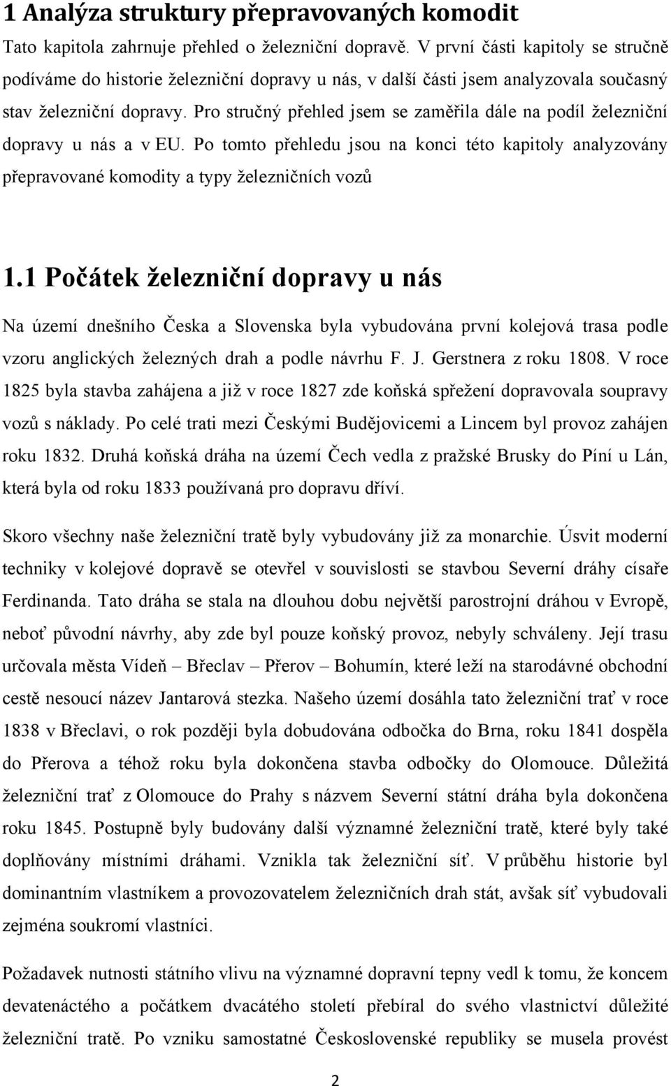 Pro stručný přehled jsem se zaměřila dále na podíl ţelezniční dopravy u nás a v EU. Po tomto přehledu jsou na konci této kapitoly analyzovány přepravované komodity a typy ţelezničních vozů 1.