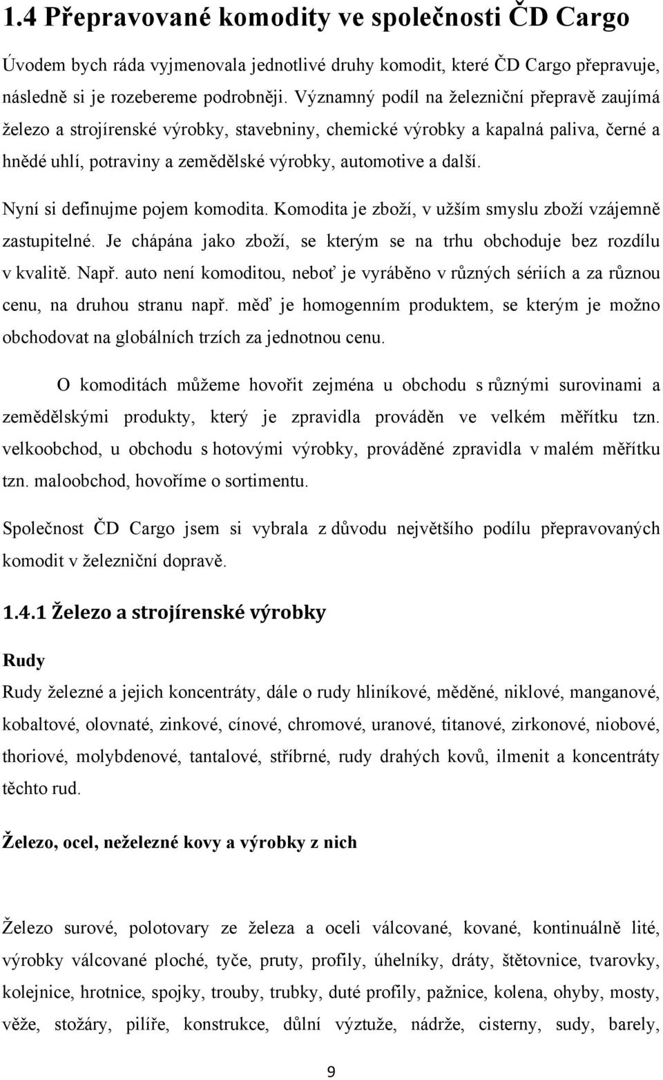 Nyní si definujme pojem komodita. Komodita je zboţí, v uţším smyslu zboţí vzájemně zastupitelné. Je chápána jako zboţí, se kterým se na trhu obchoduje bez rozdílu v kvalitě. Např.