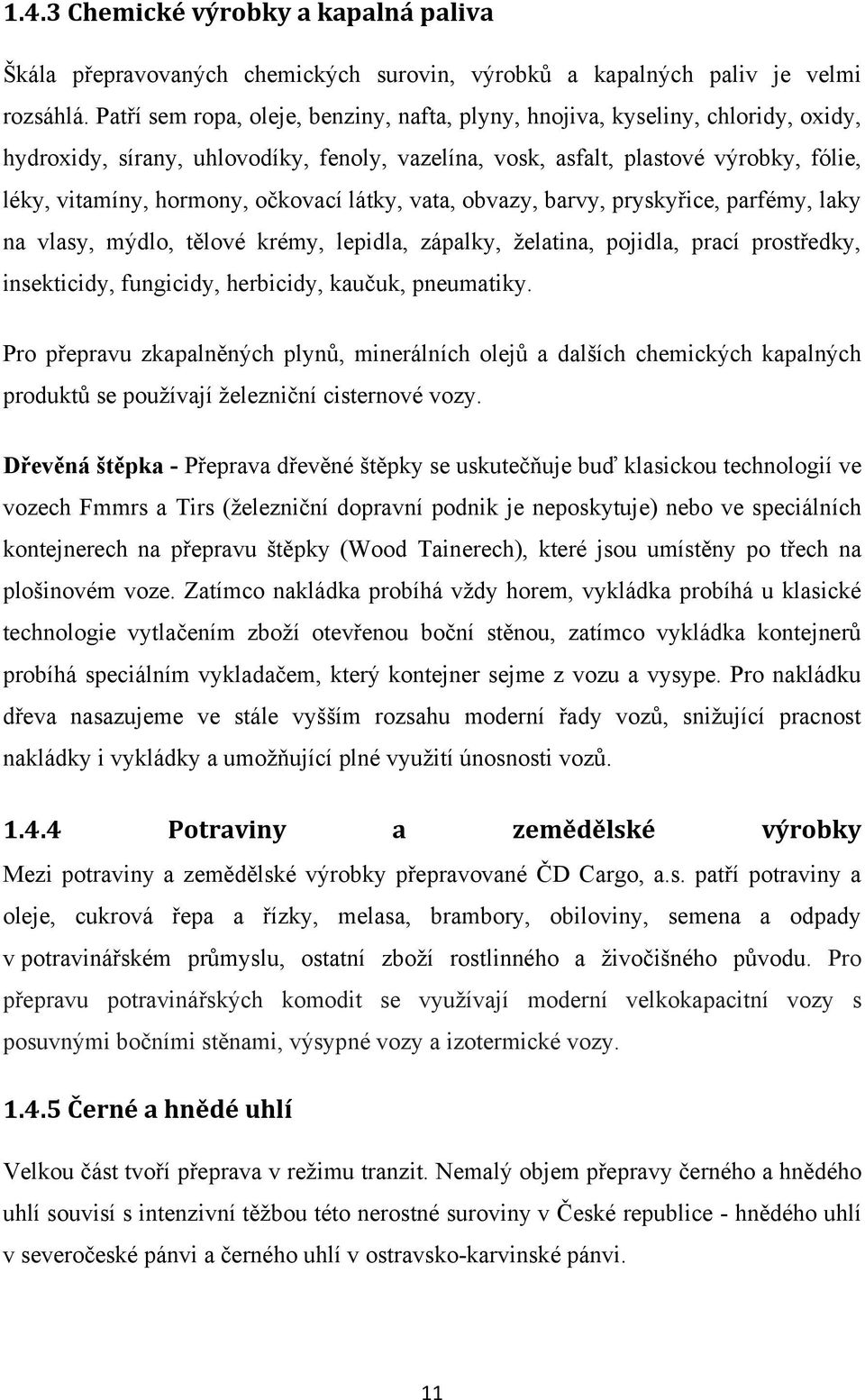 očkovací látky, vata, obvazy, barvy, pryskyřice, parfémy, laky na vlasy, mýdlo, tělové krémy, lepidla, zápalky, ţelatina, pojidla, prací prostředky, insekticidy, fungicidy, herbicidy, kaučuk,