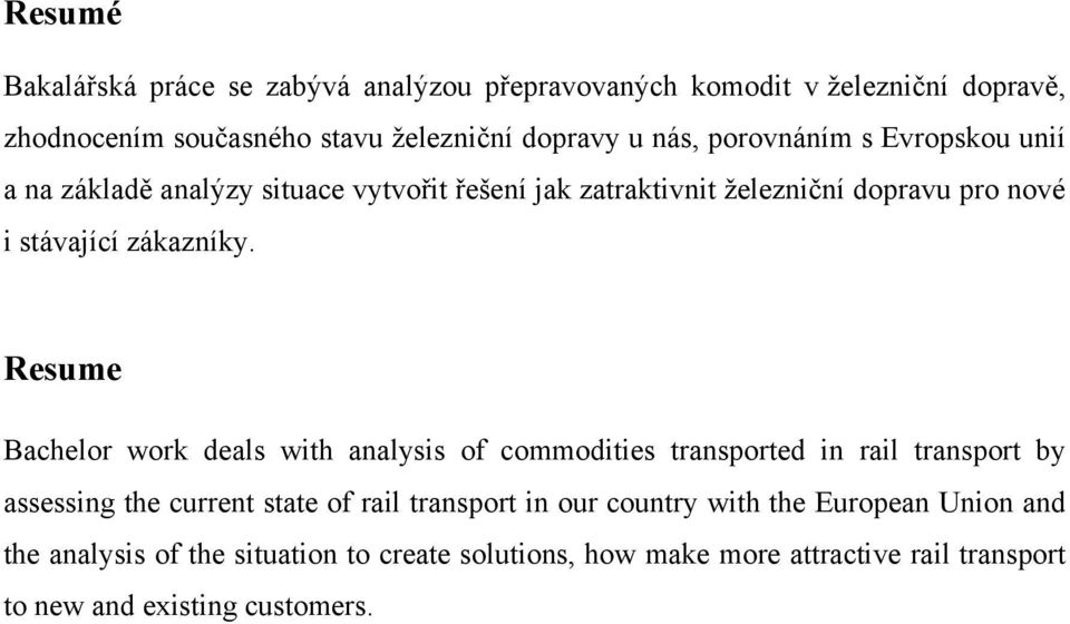 Resume Bachelor work deals with analysis of commodities transported in rail transport by assessing the current state of rail transport in our