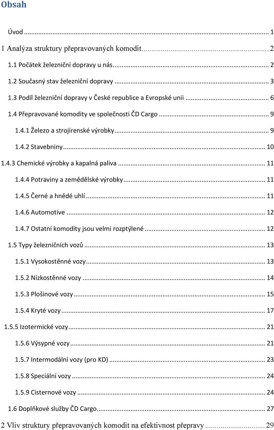 .. 11 1.4.4 Potraviny a zemědělské výrobky... 11 1.4.5 Černé a hnědé uhlí... 11 1.4.6 Automotive... 12 1.4.7 Ostatní komodity jsou velmi rozptýlené... 12 1.5 Typy železničních vozů... 13 1.5.1 Vysokostěnné vozy.