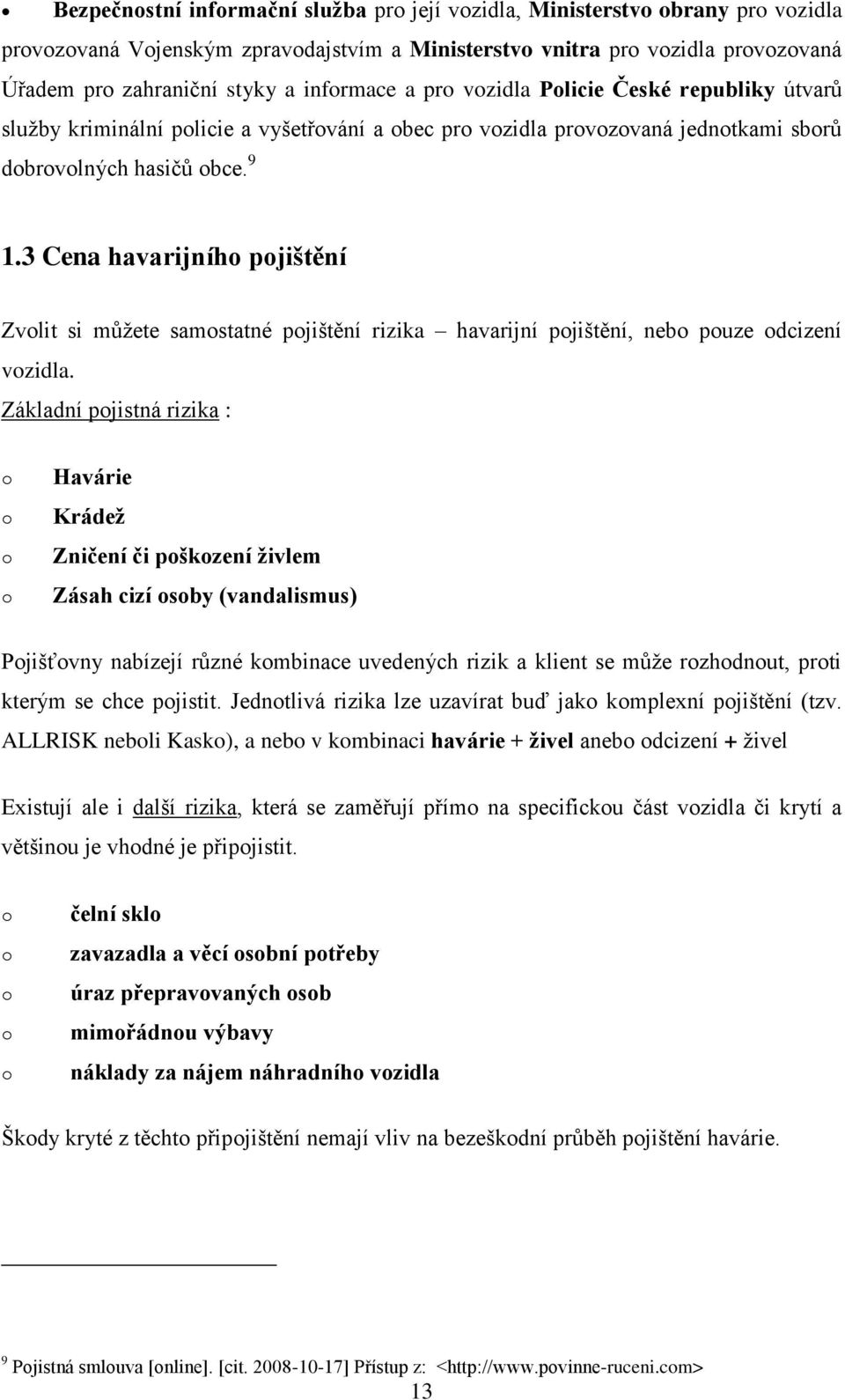 3 Cena havarijního pojištění Zvolit si můţete samostatné pojištění rizika havarijní pojištění, nebo pouze odcizení vozidla.