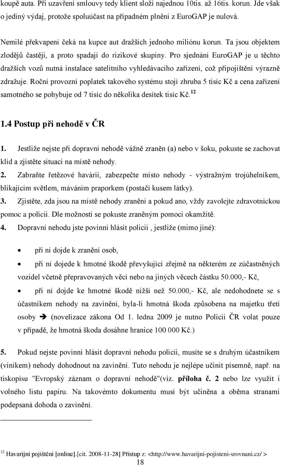 Pro sjednání EuroGAP je u těchto draţších vozů nutná instalace satelitního vyhledávacího zařízení, coţ připojištění výrazně zdraţuje.