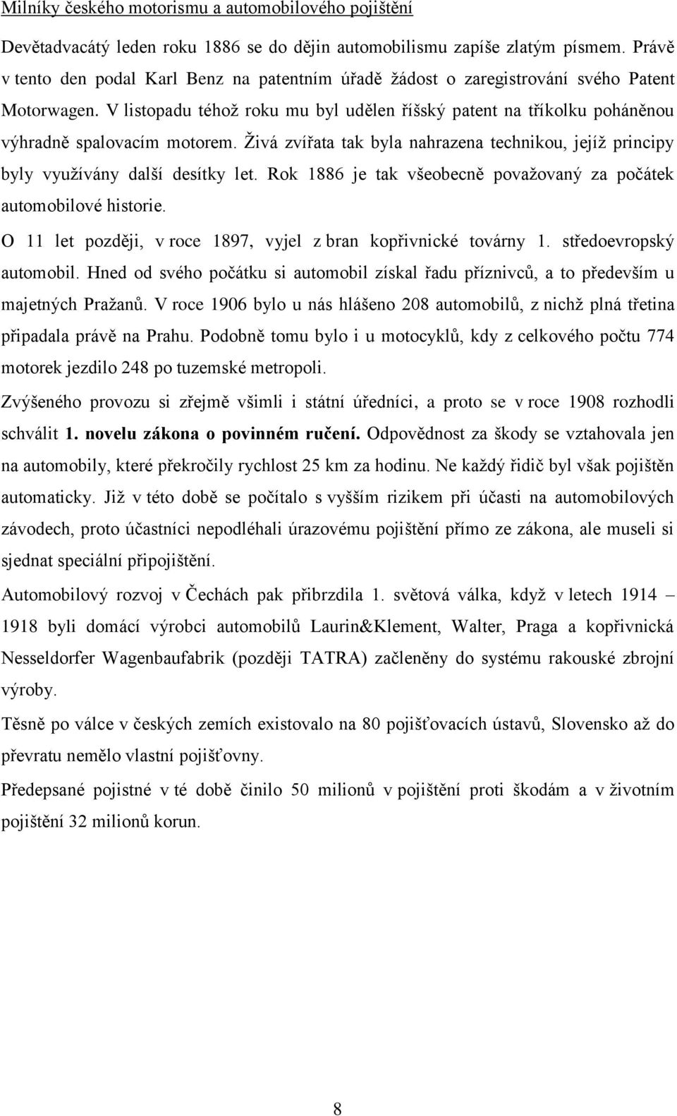 V listopadu téhoţ roku mu byl udělen říšský patent na tříkolku poháněnou výhradně spalovacím motorem. Ţivá zvířata tak byla nahrazena technikou, jejíţ principy byly vyuţívány další desítky let.