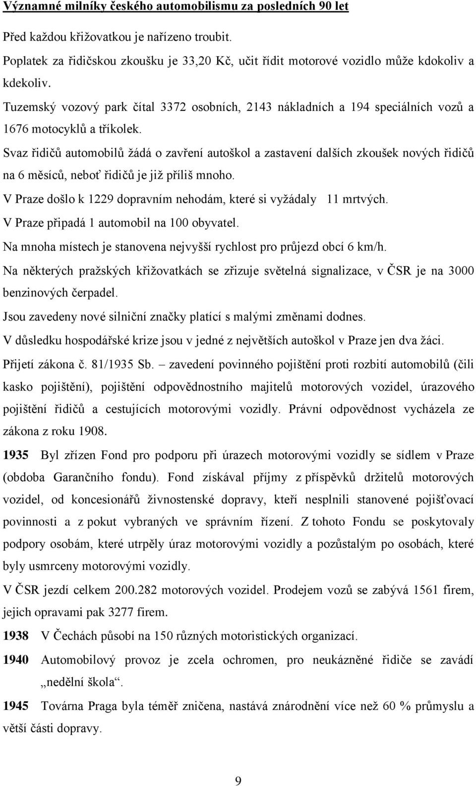 Tuzemský vozový park čítal 3372 osobních, 2143 nákladních a 194 speciálních vozů a 1676 motocyklů a tříkolek.