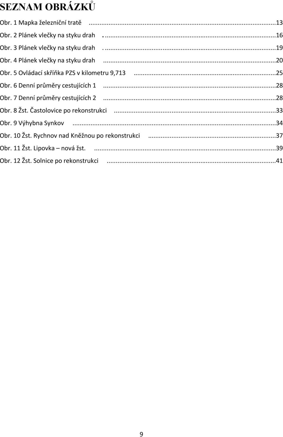 6 Denní průměry cestujících 1...28 Obr. 7 Denní průměry cestujících 2...28 Obr. 8 Žst. Častolovice po rekonstrukci...33 Obr.