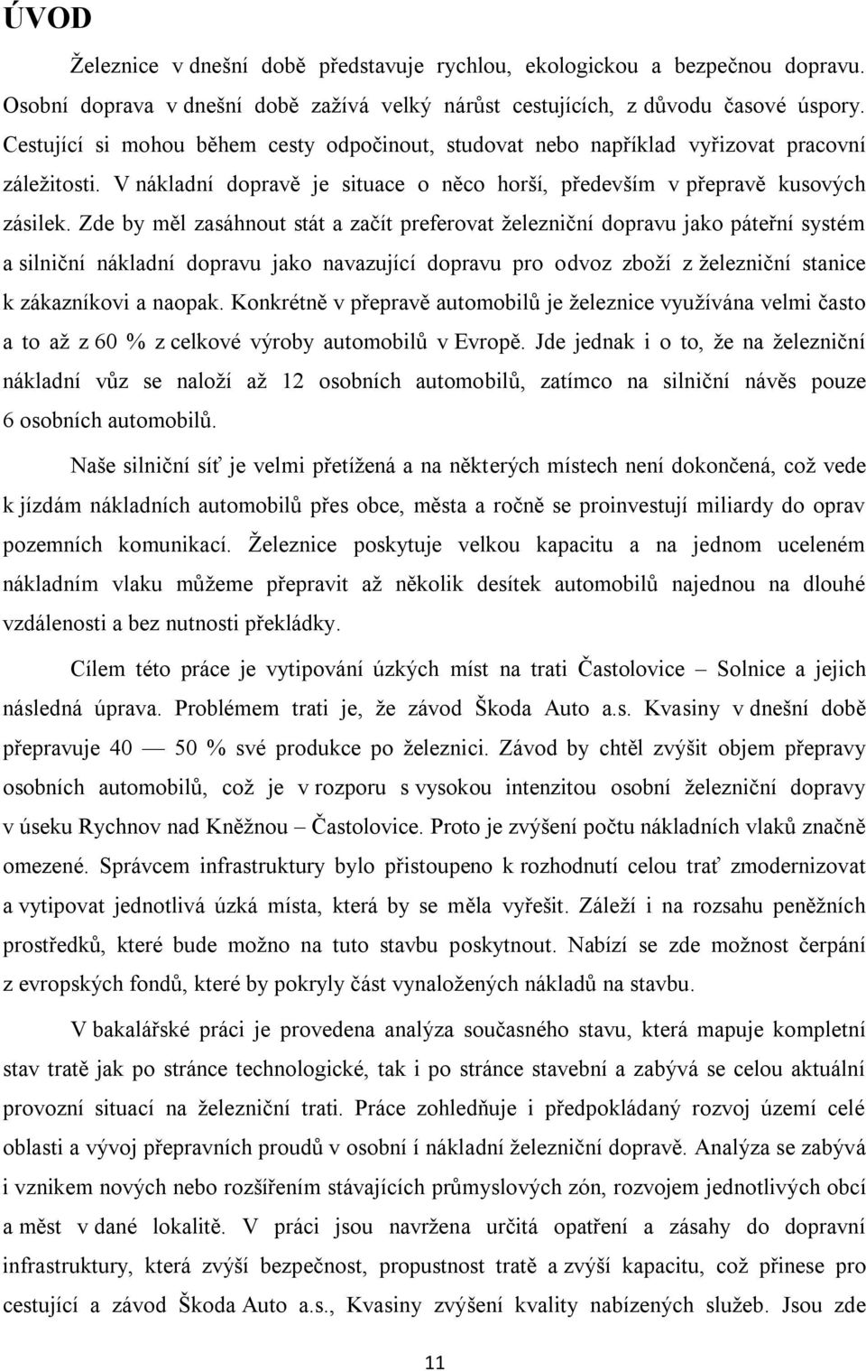 Zde by měl zasáhnout stát a začít preferovat železniční dopravu jako páteřní systém a silniční nákladní dopravu jako navazující dopravu pro odvoz zboží z železniční stanice k zákazníkovi a naopak.