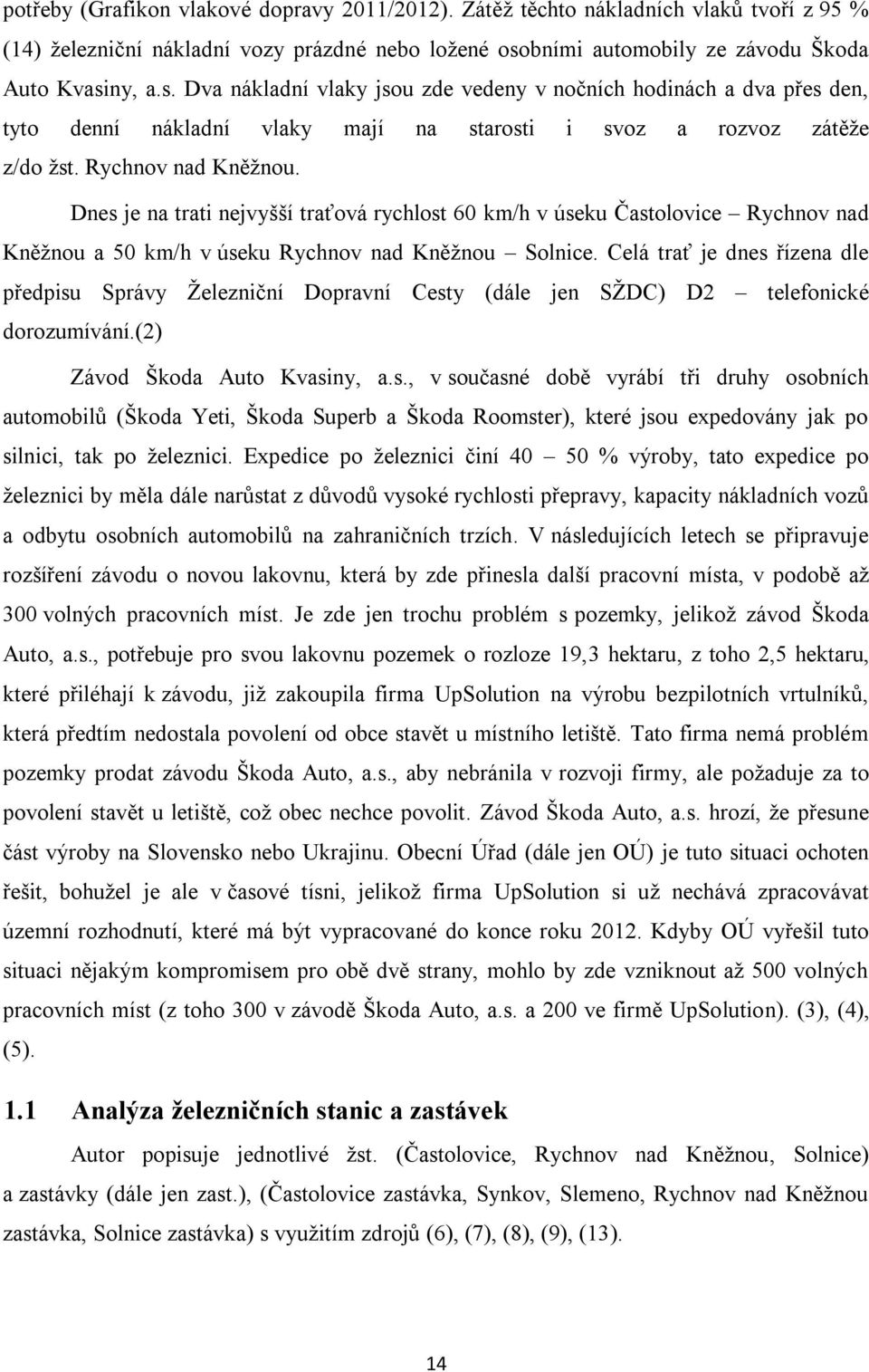 Rychnov nad Kněžnou. Dnes je na trati nejvyšší traťová rychlost 60 km/h v úseku Častolovice Rychnov nad Kněžnou a 50 km/h v úseku Rychnov nad Kněžnou Solnice.