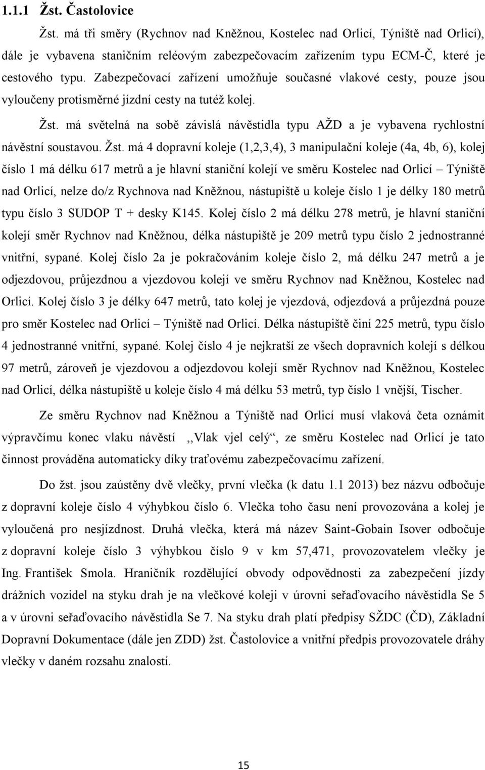 Zabezpečovací zařízení umožňuje současné vlakové cesty, pouze jsou vyloučeny protisměrné jízdní cesty na tutéž kolej. Žst.