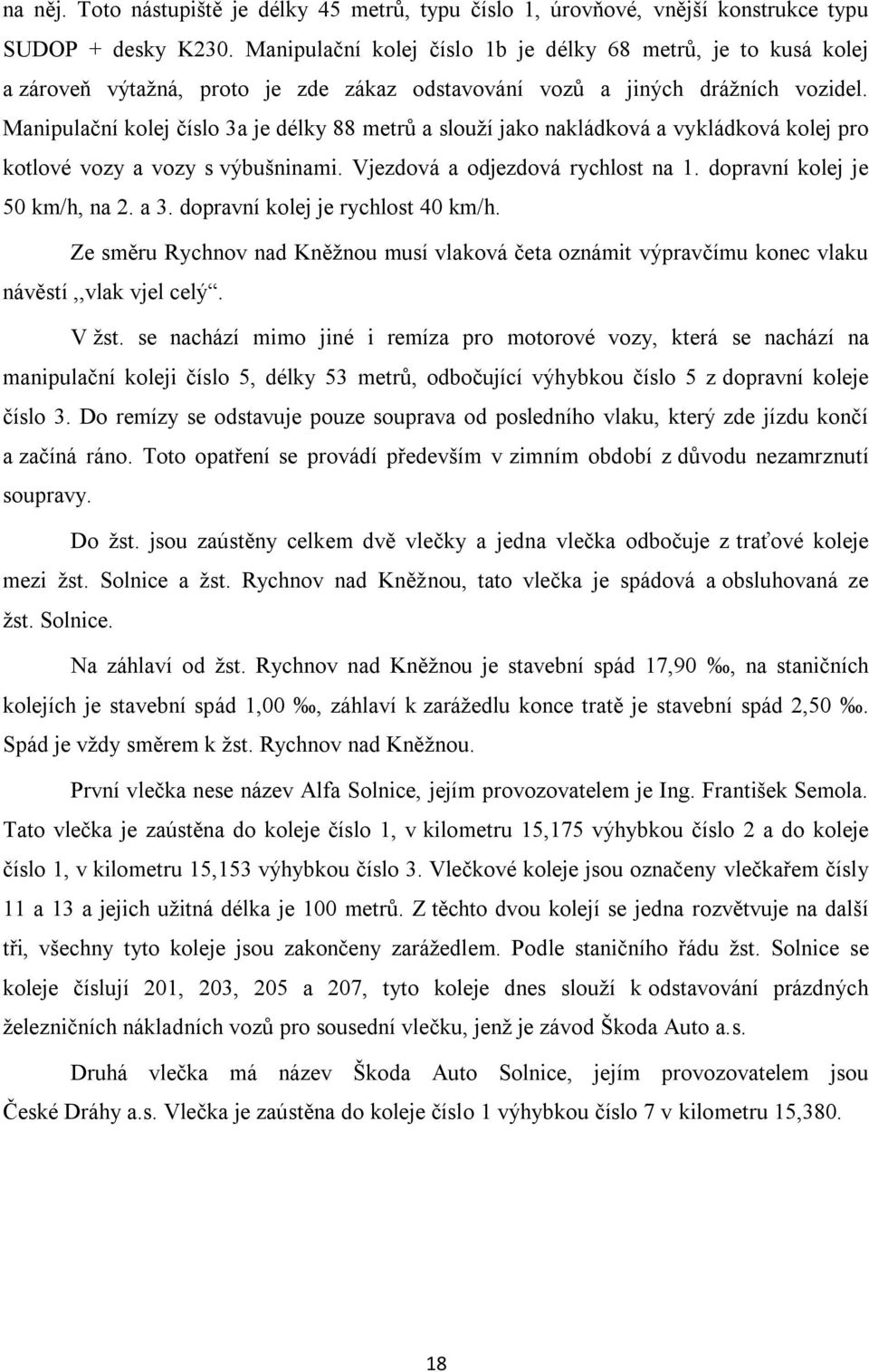 Manipulační kolej číslo 3a je délky 88 metrů a slouží jako nakládková a vykládková kolej pro kotlové vozy a vozy s výbušninami. Vjezdová a odjezdová rychlost na 1. dopravní kolej je 50 km/h, na 2.