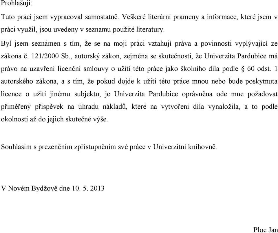 , autorský zákon, zejména se skutečností, že Univerzita Pardubice má právo na uzavření licenční smlouvy o užití této práce jako školního díla podle 60 odst.