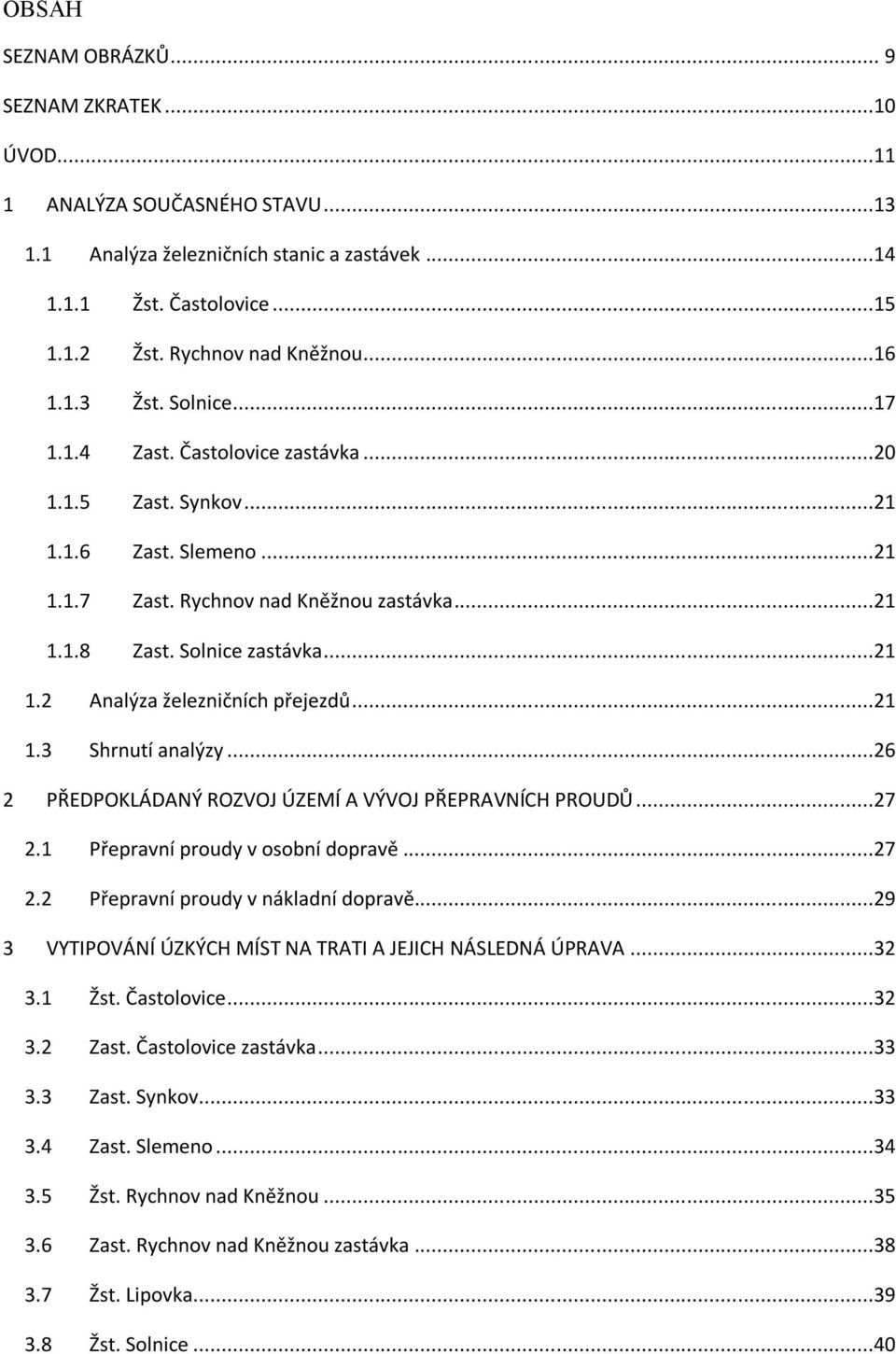 ..21 1.3 Shrnutí analýzy...26 2 PŘEDPOKLÁDANÝ ROZVOJ ÚZEMÍ A VÝVOJ PŘEPRAVNÍCH PROUDŮ...27 2.1 Přepravní proudy v osobní dopravě...27 2.2 Přepravní proudy v nákladní dopravě.