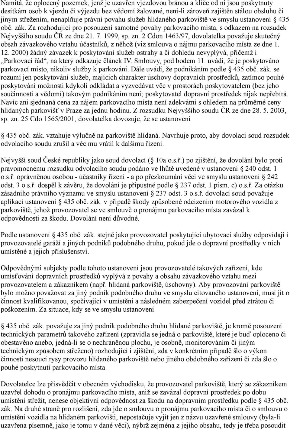 Za rozhodující pro posouzení samotné povahy parkovacího místa, s odkazem na rozsudek Nejvyššího soudu ČR ze dne 21. 7. 1999, sp. zn.