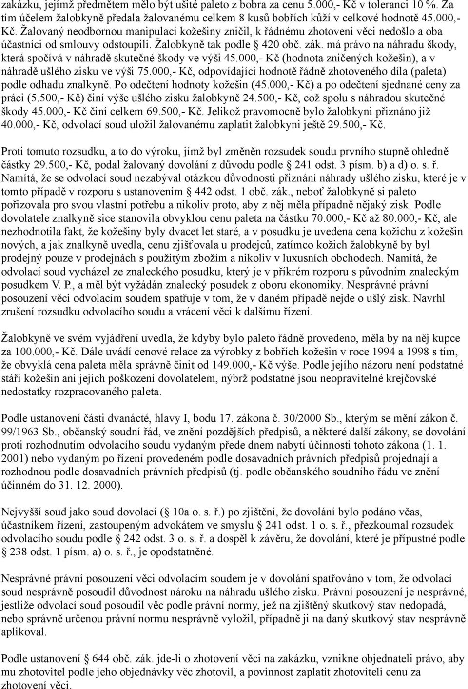 000,- Kč, odpovídající hodnotě řádně zhotoveného díla (paleta) podle odhadu znalkyně. Po odečtení hodnoty kožešin (45.000,- Kč) a po odečtení sjednané ceny za práci (5.