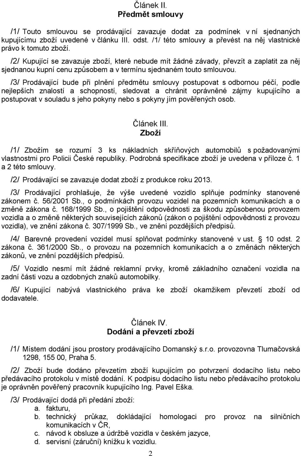 /2/ Kupující se zavazuje zboží, které nebude mít žádné závady, převzít a zaplatit za něj sjednanou kupní cenu způsobem a v termínu sjednaném touto smlouvou.