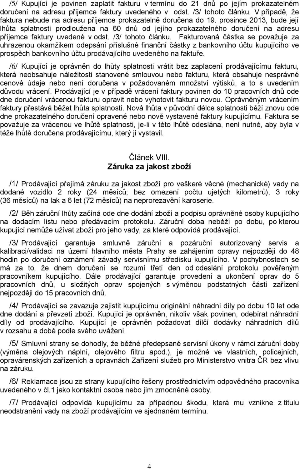 prosince 2013, bude její lhůta splatnosti prodloužena na 60 dnů od jejího prokazatelného doručení na adresu příjemce faktury uvedené v odst. /3/ tohoto článku.