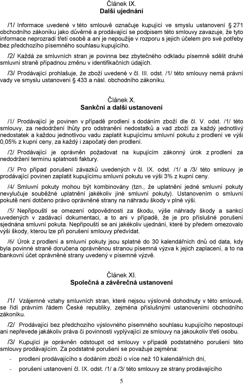 neprozradí třetí osobě a ani je nepoužije v rozporu s jejich účelem pro své potřeby bez předchozího písemného souhlasu kupujícího.