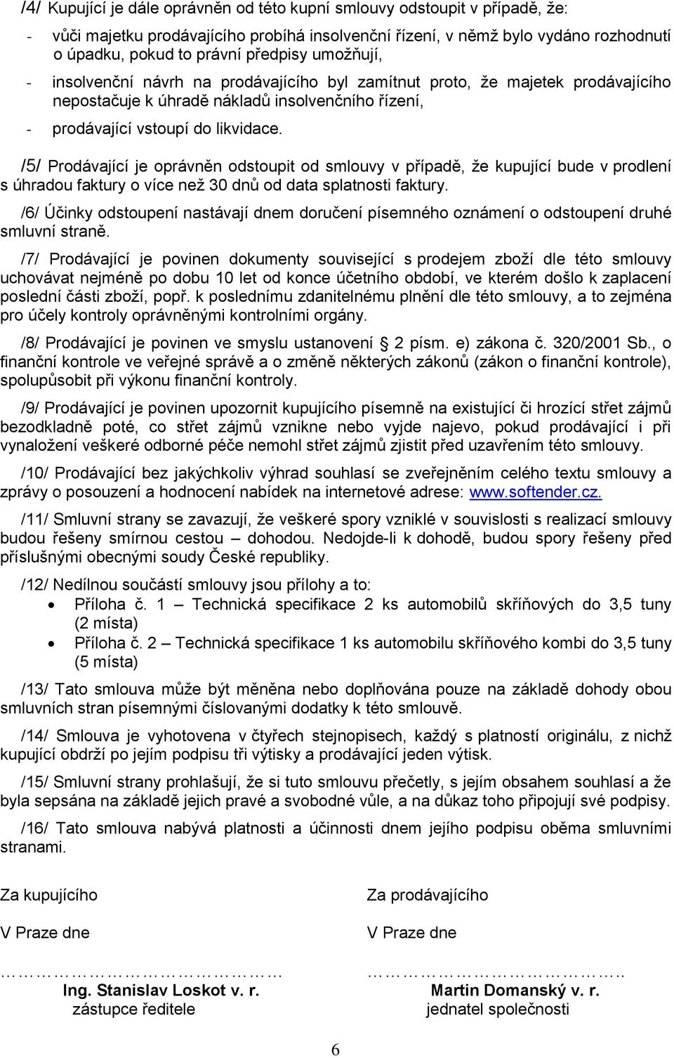 /5/ Prodávající je oprávněn odstoupit od smlouvy v případě, že kupující bude v prodlení s úhradou faktury o více než 30 dnů od data splatnosti faktury.