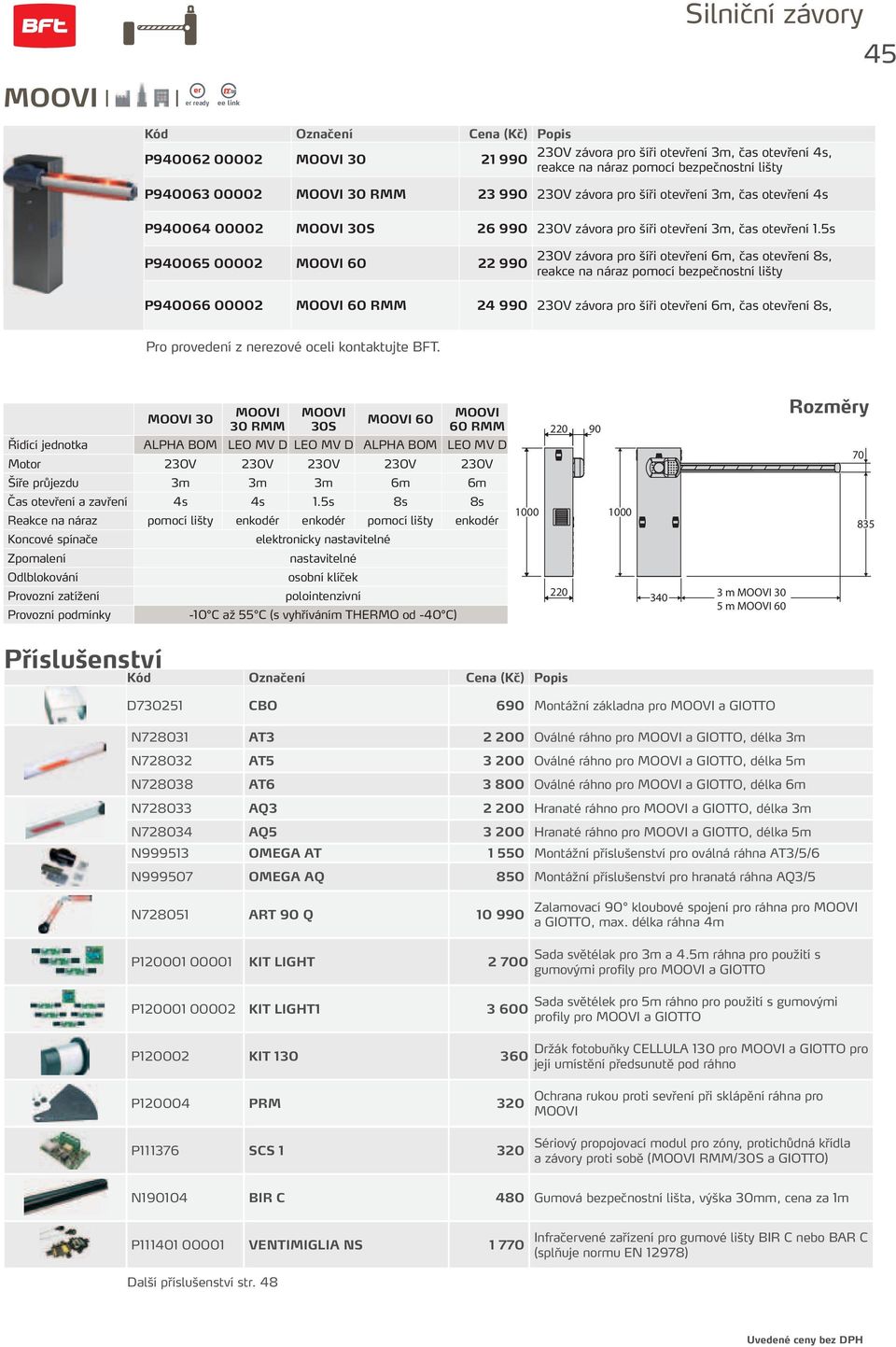 5s P940065 00002 MOOVI 60 22 990 230V závora pro íři otevření 6m, čas otevření 8s, reakce na náraz pomocí bezpečnostní li ty P940066 00002 MOOVI 60 RMM 24 990 230V závora pro íři otevření 6m, čas