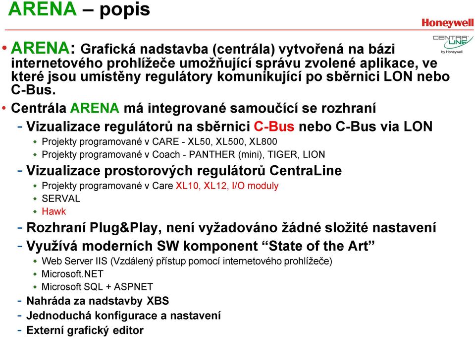 (mini), TIGER, LION - Vizualizace prostorových regulátorů CentraLine Projekty programované v Care XL10, XL12, I/O moduly SERVAL Hawk - Rozhraní Plug&Play, není vyžadováno žádné složité nastavení -