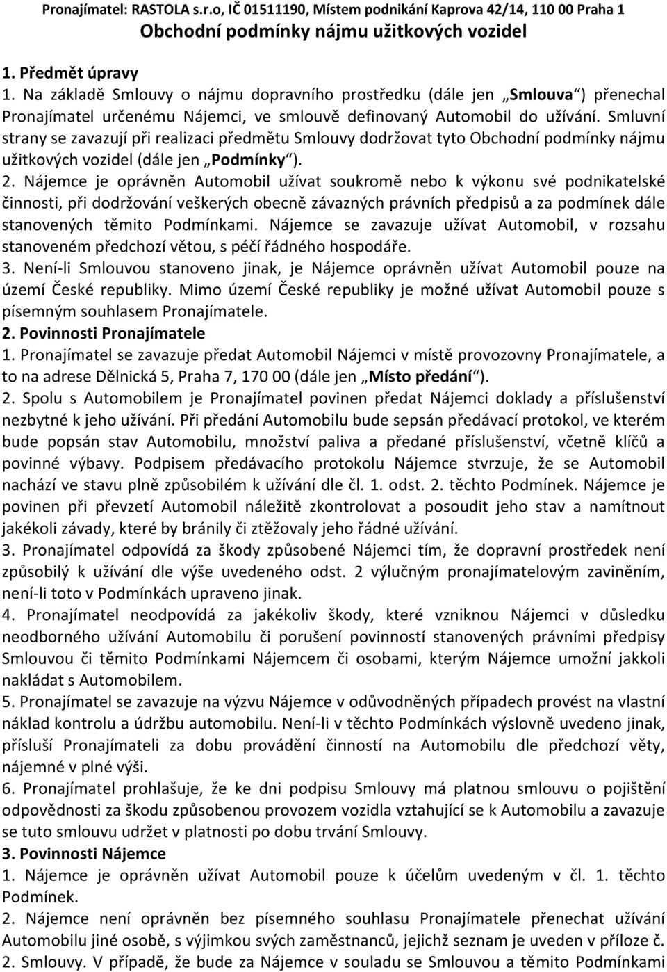 Smluvní strany se zavazují při realizaci předmětu Smlouvy dodržovat tyto Obchodní podmínky nájmu užitkových vozidel (dále jen Podmínky ). 2.