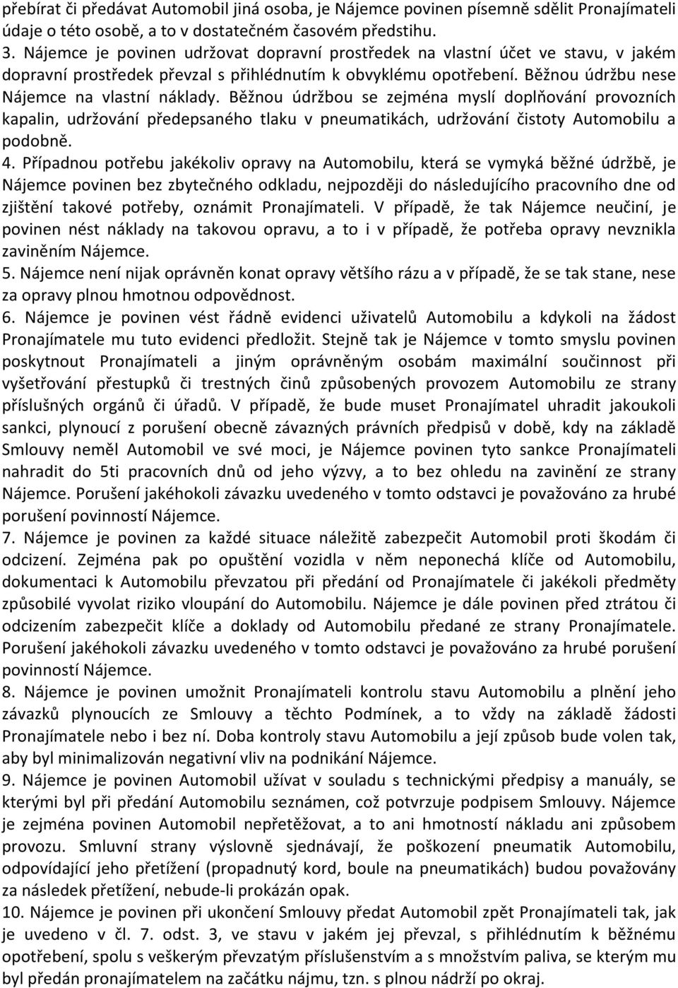 Běžnou údržbou se zejména myslí doplňování provozních kapalin, udržování předepsaného tlaku v pneumatikách, udržování čistoty Automobilu a podobně. 4.