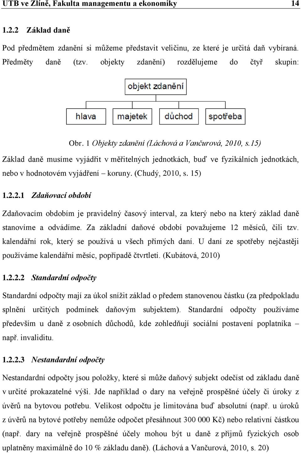 15) Základ daně musíme vyjádřit v měřitelných jednotkách, buď ve fyzikálních jednotkách, nebo v hodnotovém vyjádření koruny. (Chudý, 20