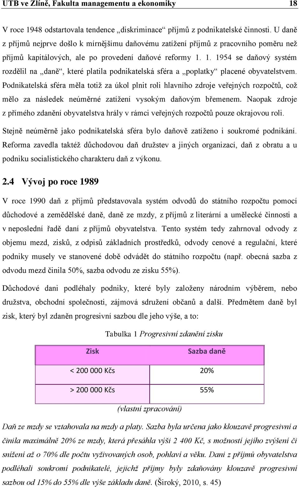 1. 1954 se daňový systém rozdělil na daně, které platila podnikatelská sféra a poplatky placené obyvatelstvem.