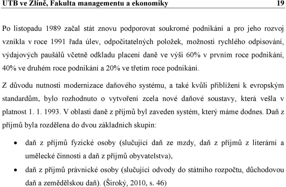 Z důvodu nutnosti modernizace daňového systému, a také kvůli přiblížení k evropským standardům, bylo rozhodnuto o vytvoření zcela nové daňové soustavy, která vešla v platnost 1. 1. 1993.