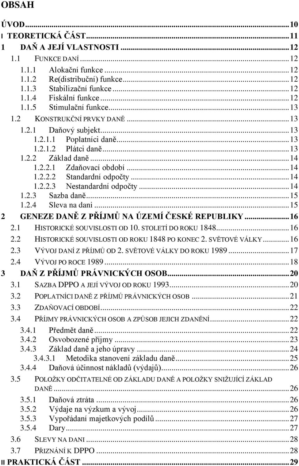 .. 14 1.2.2.2 Standardní odpočty... 14 1.2.2.3 Nestandardní odpočty... 14 1.2.3 Sazba daně... 15 1.2.4 Sleva na dani... 15 2 GENEZE DANĚ Z PŘÍJMŮ NA ÚZEMÍ ČESKÉ REPUBLIKY... 16 2.