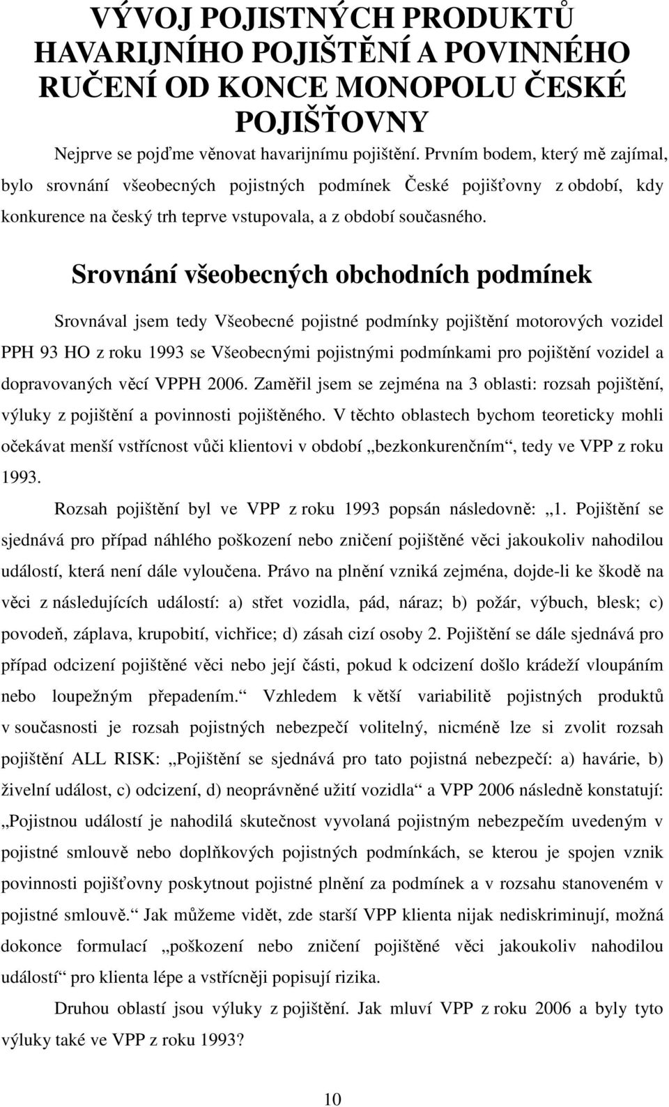 Srovnání všeobecných obchodních podmínek Srovnával jsem tedy Všeobecné pojistné podmínky pojištění motorových vozidel PPH 93 HO z roku 1993 se Všeobecnými pojistnými podmínkami pro pojištění vozidel