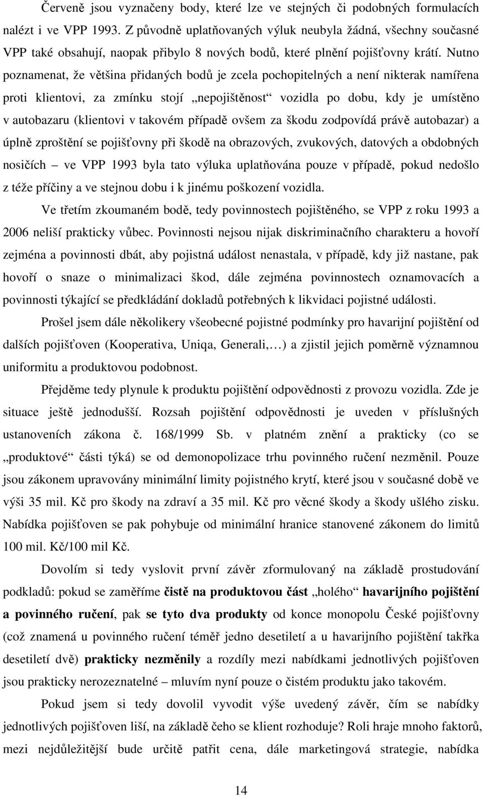 Nutno poznamenat, že většina přidaných bodů je zcela pochopitelných a není nikterak namířena proti klientovi, za zmínku stojí nepojištěnost vozidla po dobu, kdy je umístěno v autobazaru (klientovi v