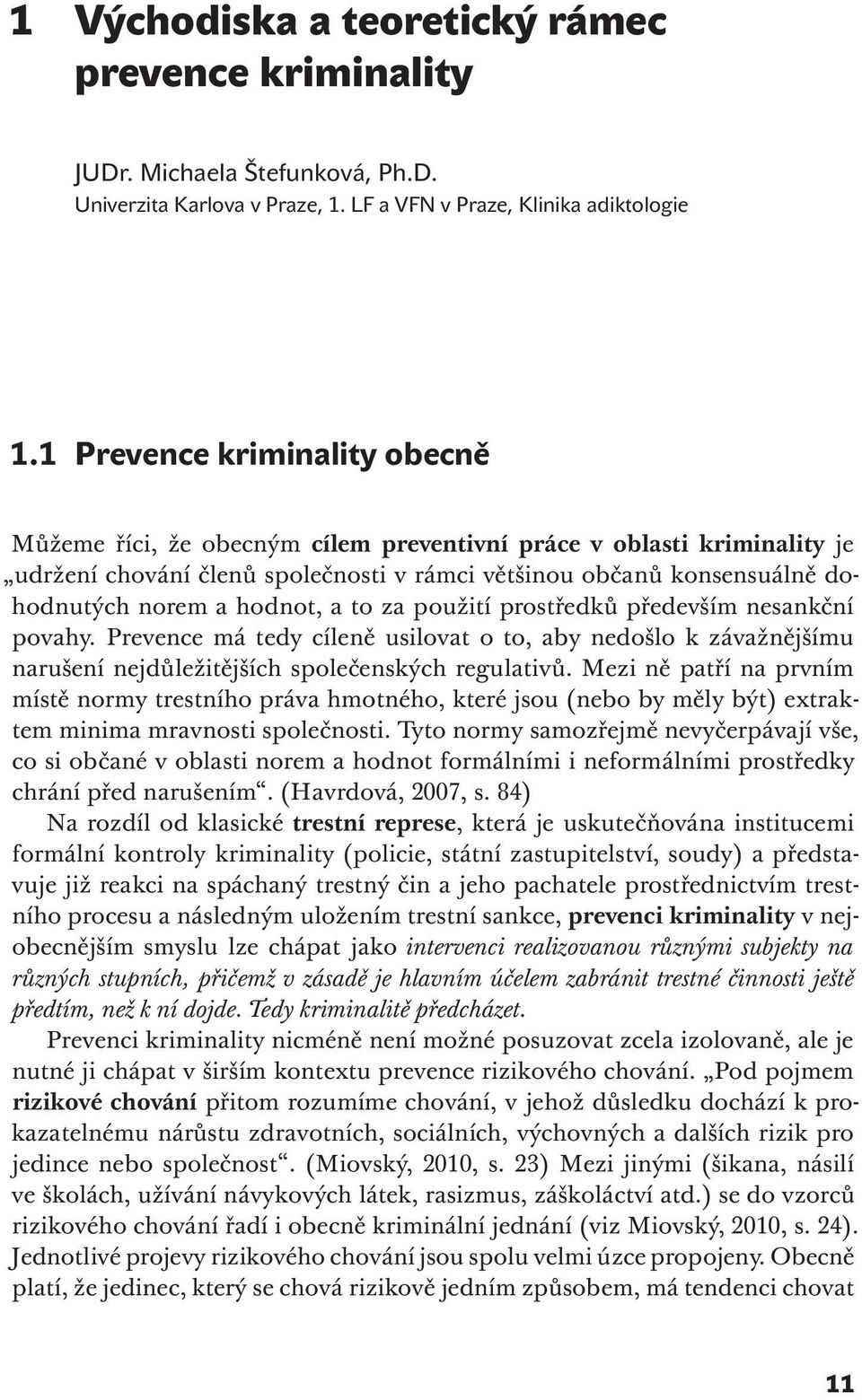 hodnot, a to za použití prostředků především nesankční povahy. Prevence má tedy cíleně usilovat o to, aby nedošlo k závažnějšímu narušení nejdůležitějších společenských regulativů.