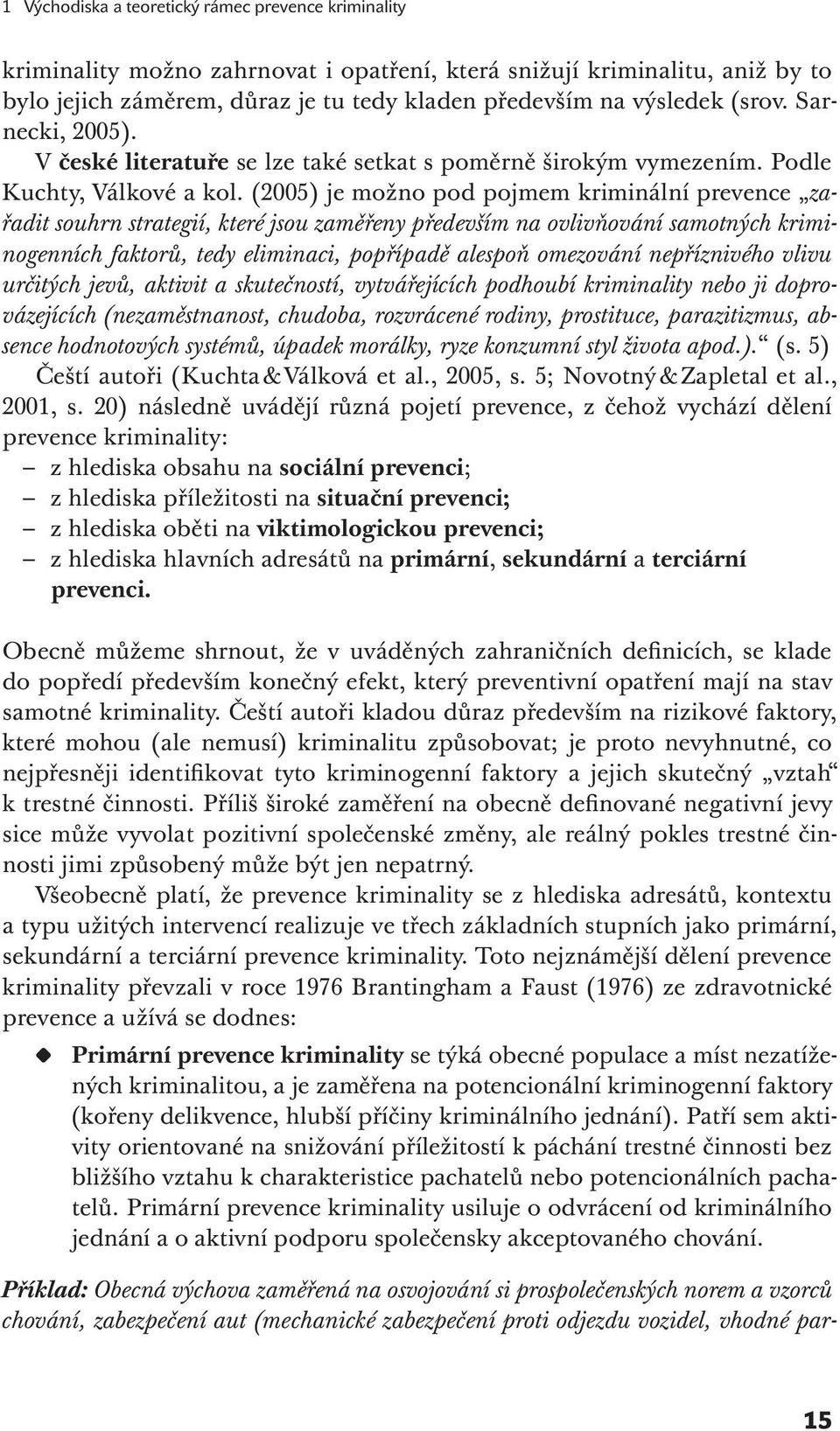 (2005) je možno pod pojmem kriminální prevence zařadit souhrn strategií, které jsou zaměřeny především na ovlivňování samotných kriminogenních faktorů, tedy eliminaci, popřípadě alespoň omezování