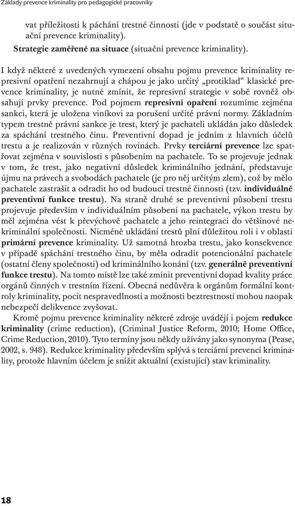 I když některé z uvedených vymezení obsahu pojmu prevence kriminality represivní opatření nezahrnují a chápou je jako určitý protiklad klasické prevence kriminality, je nutné zmínit, že represivní