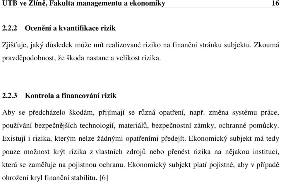 změna systému práce, používání bezpečnějších technologií, materiálů, bezpečnostní zámky, ochranné pomůcky. Existují i rizika, kterým nelze žádnými opatřeními předejít.