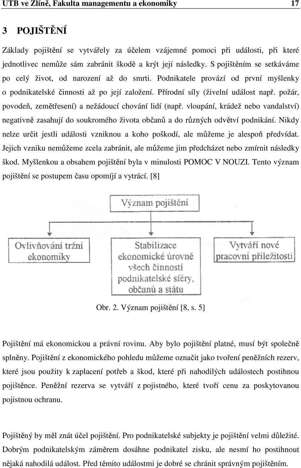 požár, povodeň, zemětřesení) a nežádoucí chování lidí (např. vloupání, krádež nebo vandalství) negativně zasahují do soukromého života občanů a do různých odvětví podnikání.