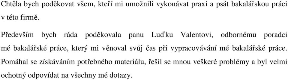 Především bych ráda poděkovala panu Luďku Valentovi, odbornému poradci mé bakalářské práce,