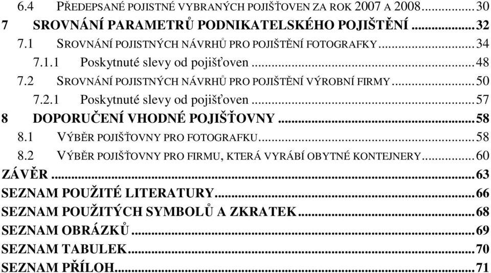 2 SROVNÁNÍ POJISTNÝCH NÁVRHŮ PRO POJIŠTĚNÍ VÝROBNÍ FIRMY...50 7.2.1 Poskytnuté slevy od pojišťoven...57 8 DOPORUČENÍ VHODNÉ POJIŠŤOVNY...58 8.