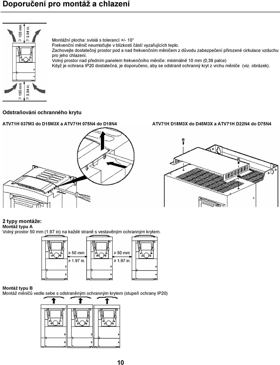 Volný prostor nad předním panelem frekvenčního měniče: minimálně 10 mm (0,39 palce) Když je ochrana IP20 dostatečná, je doporučeno, aby se odstranil ochranný kryt z vrchu měniče (viz. obrázek).