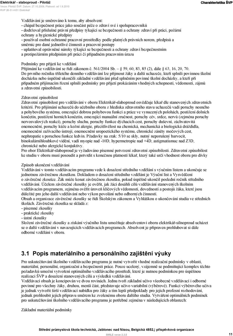 dané jednotlivé činnosti a pracovní postupy - uplatňoval oprávněné nároky týkající se bezpečnosti a ochrany zdraví bezpečnostním a protipožárním předpisům při práci či případném pracovním úrazu