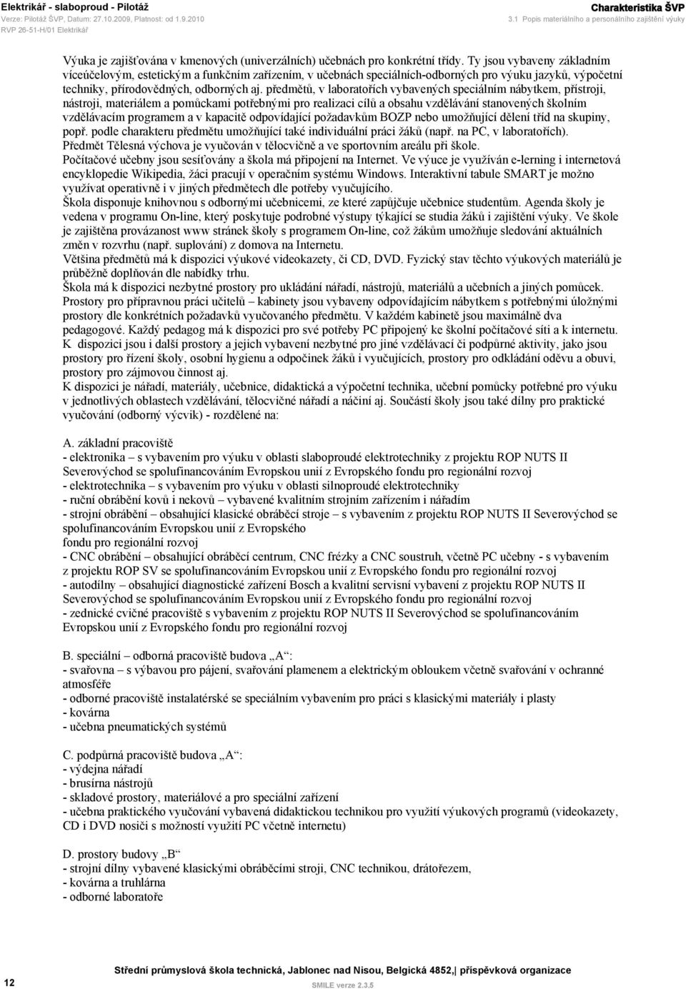 předmětů, v laboratořích vybavených speciálním nábytkem, přístroji, nástroji, materiálem a pomůckami potřebnými pro realizaci cílů a obsahu vzdělávání stanovených školním vzdělávacím programem a v