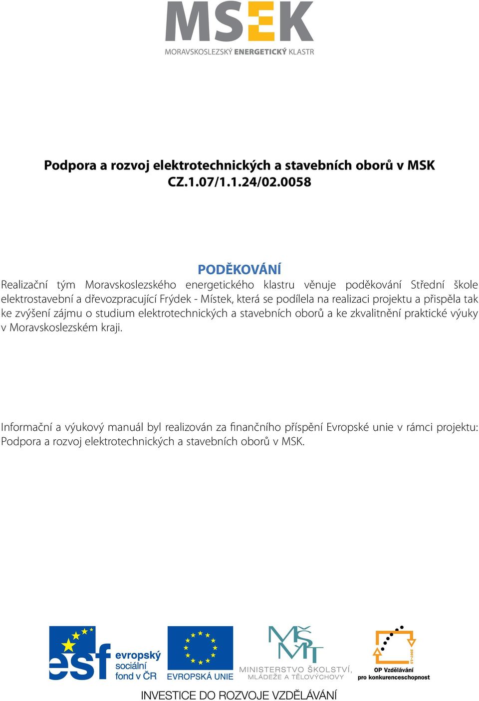 Frýdek - Místek, která se podílela na realizaci projektu a přispěla tak ke zvýšení zájmu o studium elektrotechnických a stavebních oborů a ke