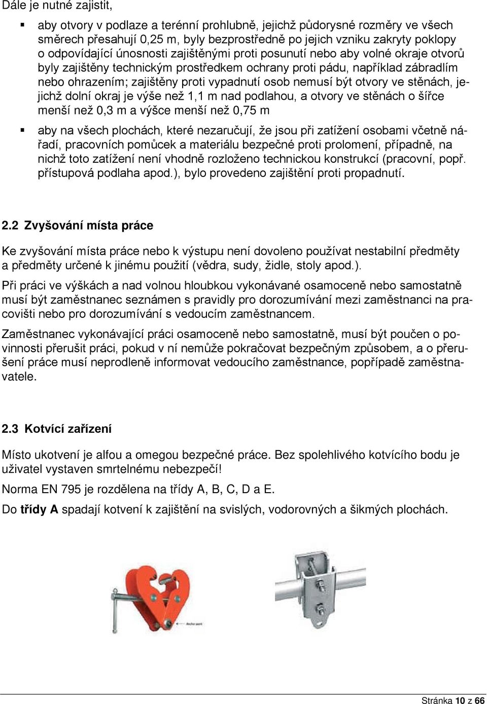 být otvory ve stěnách, jejichž dolní okraj je výše než 1,1 m nad podlahou, a otvory ve stěnách o šířce menší než 0,3 m a výšce menší než 0,75 m aby na všech plochách, které nezaručují, že jsou při