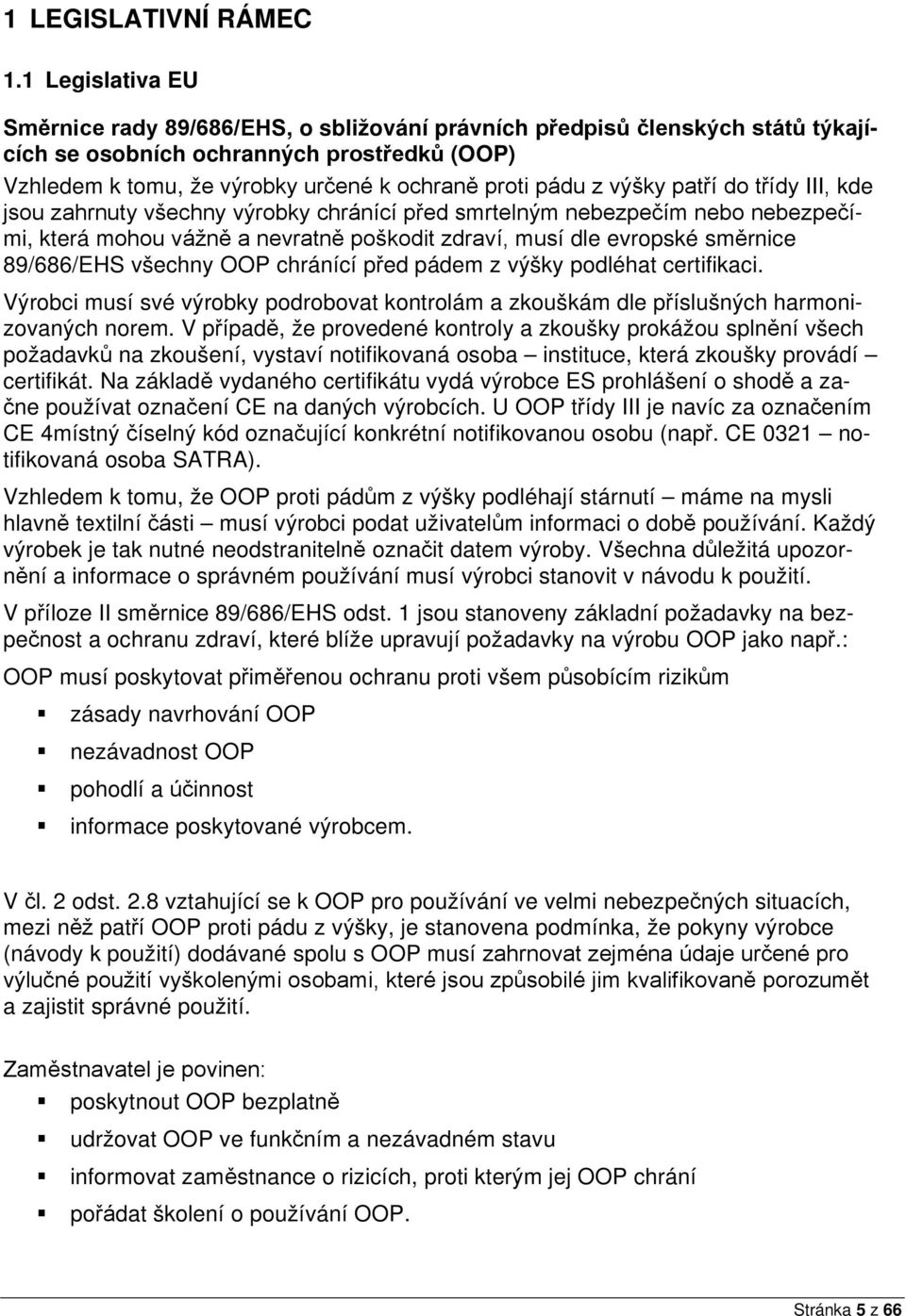 výšky patří do třídy III, kde jsou zahrnuty všechny výrobky chránící před smrtelným nebezpečím nebo nebezpečími, která mohou vážně a nevratně poškodit zdraví, musí dle evropské směrnice 89/686/EHS