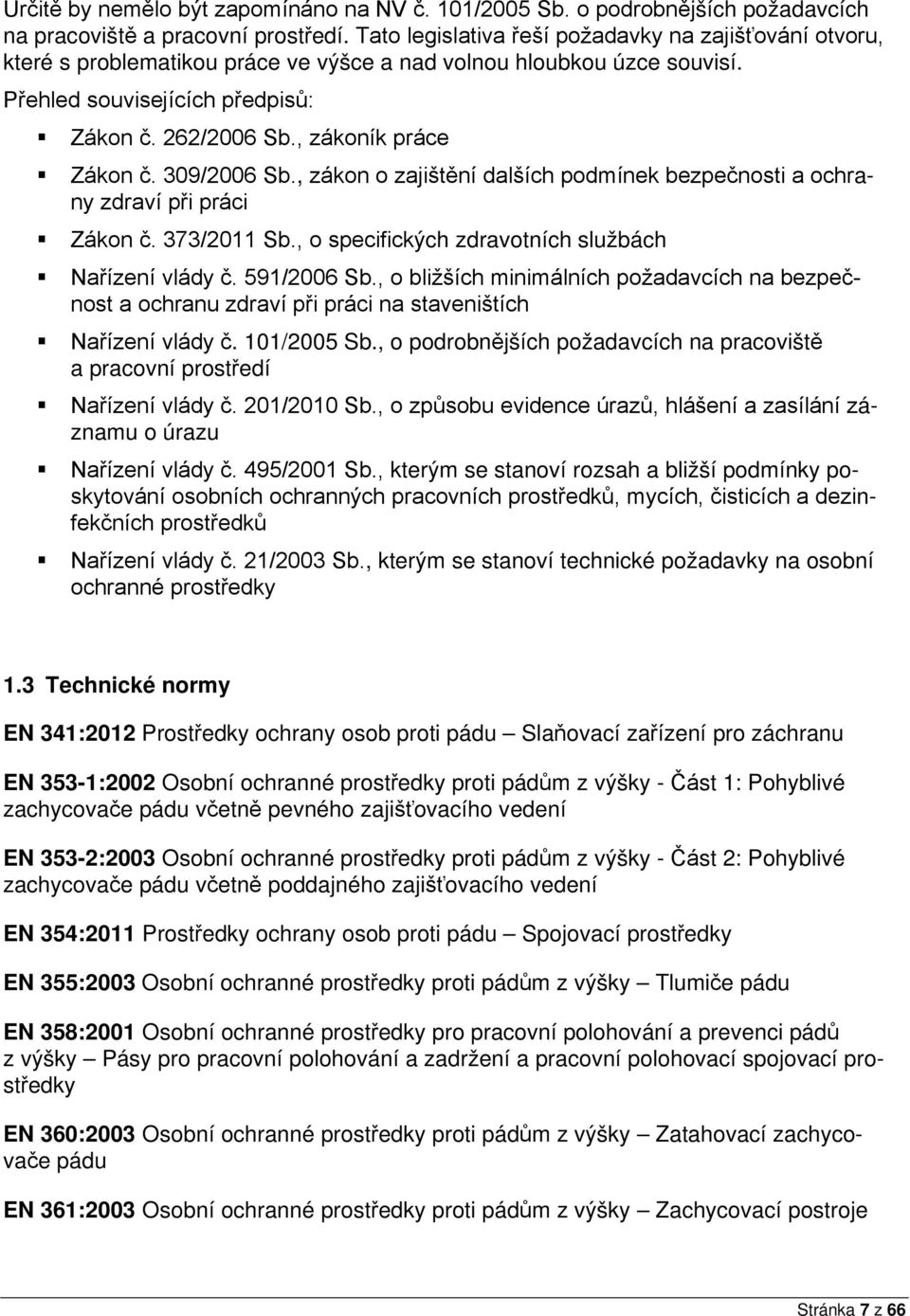 , zákoník práce Zákon č. 309/2006 Sb., zákon o zajištění dalších podmínek bezpečnosti a ochrany zdraví při práci Zákon č. 373/2011 Sb., o specifických zdravotních službách Nařízení vlády č.