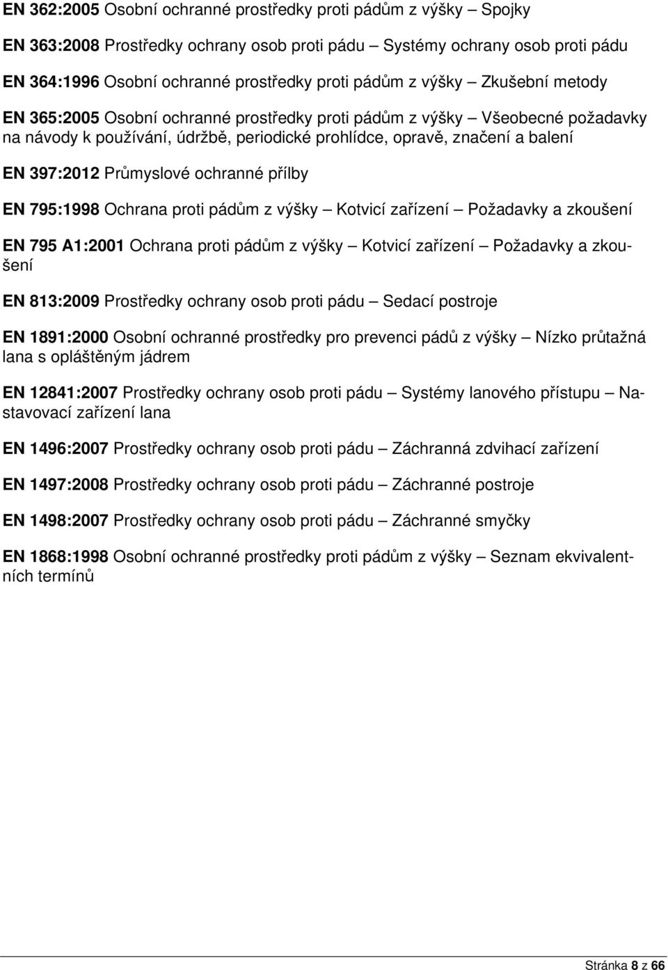 Průmyslové ochranné přílby EN 795:1998 Ochrana proti pádům z výšky Kotvicí zařízení Požadavky a zkoušení EN 795 A1:2001 Ochrana proti pádům z výšky Kotvicí zařízení Požadavky a zkoušení EN 813:2009