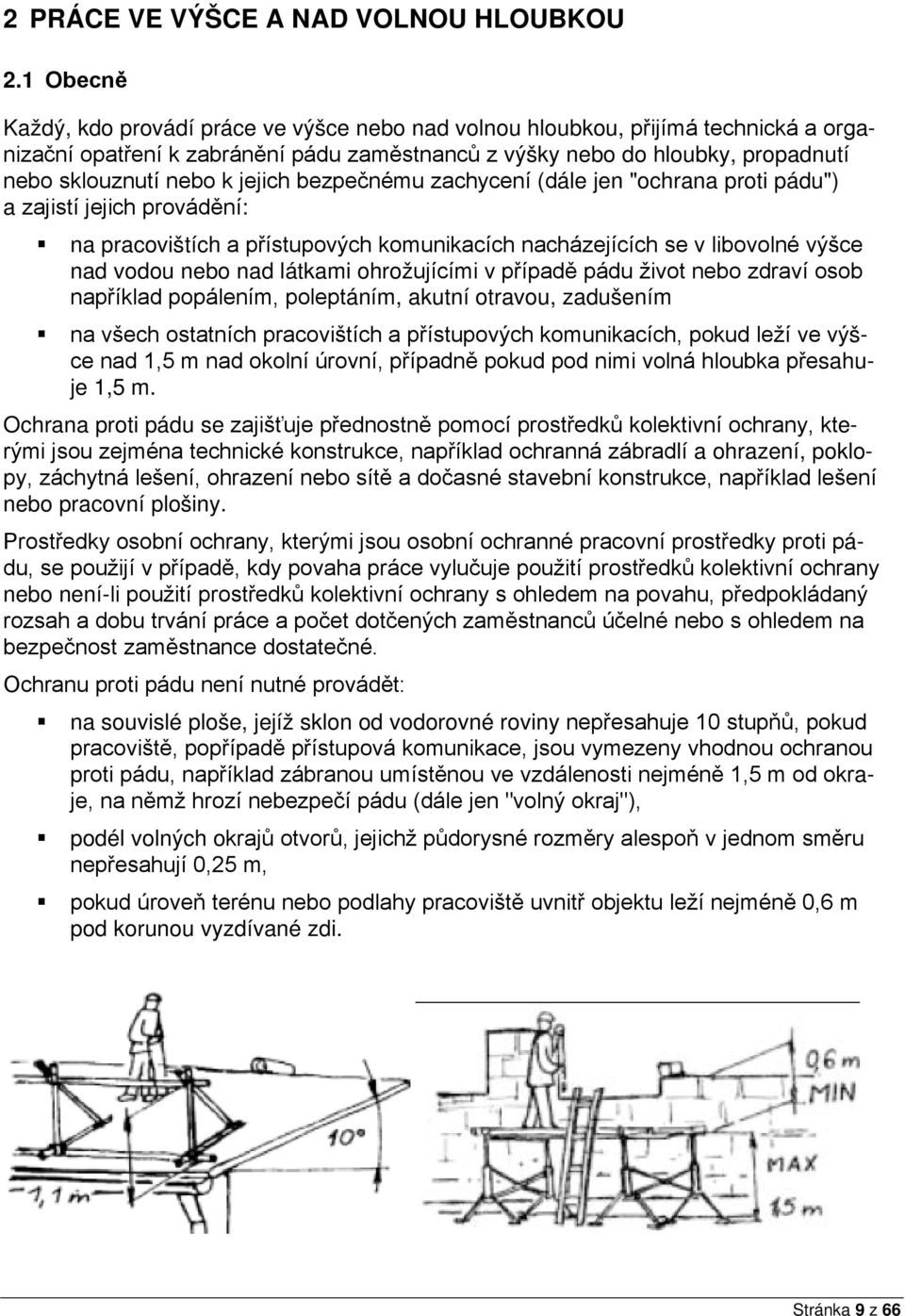 jejich bezpečnému zachycení (dále jen "ochrana proti pádu") a zajistí jejich provádění: na pracovištích a přístupových komunikacích nacházejících se v libovolné výšce nad vodou nebo nad látkami