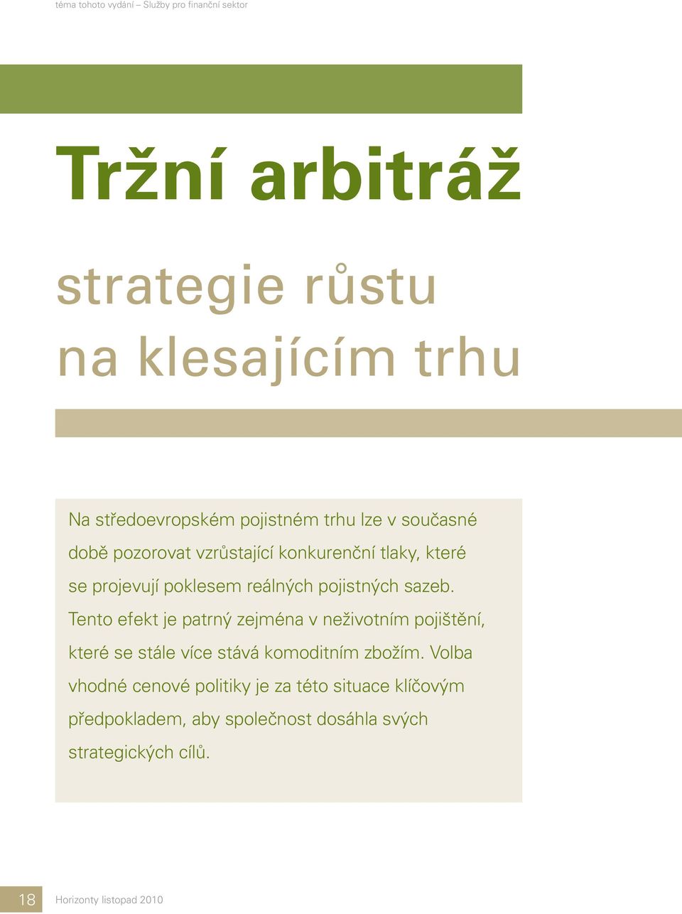 Tento efekt je patrný zejména v neživotním pojištění, které se stále více stává komoditním zbožím.