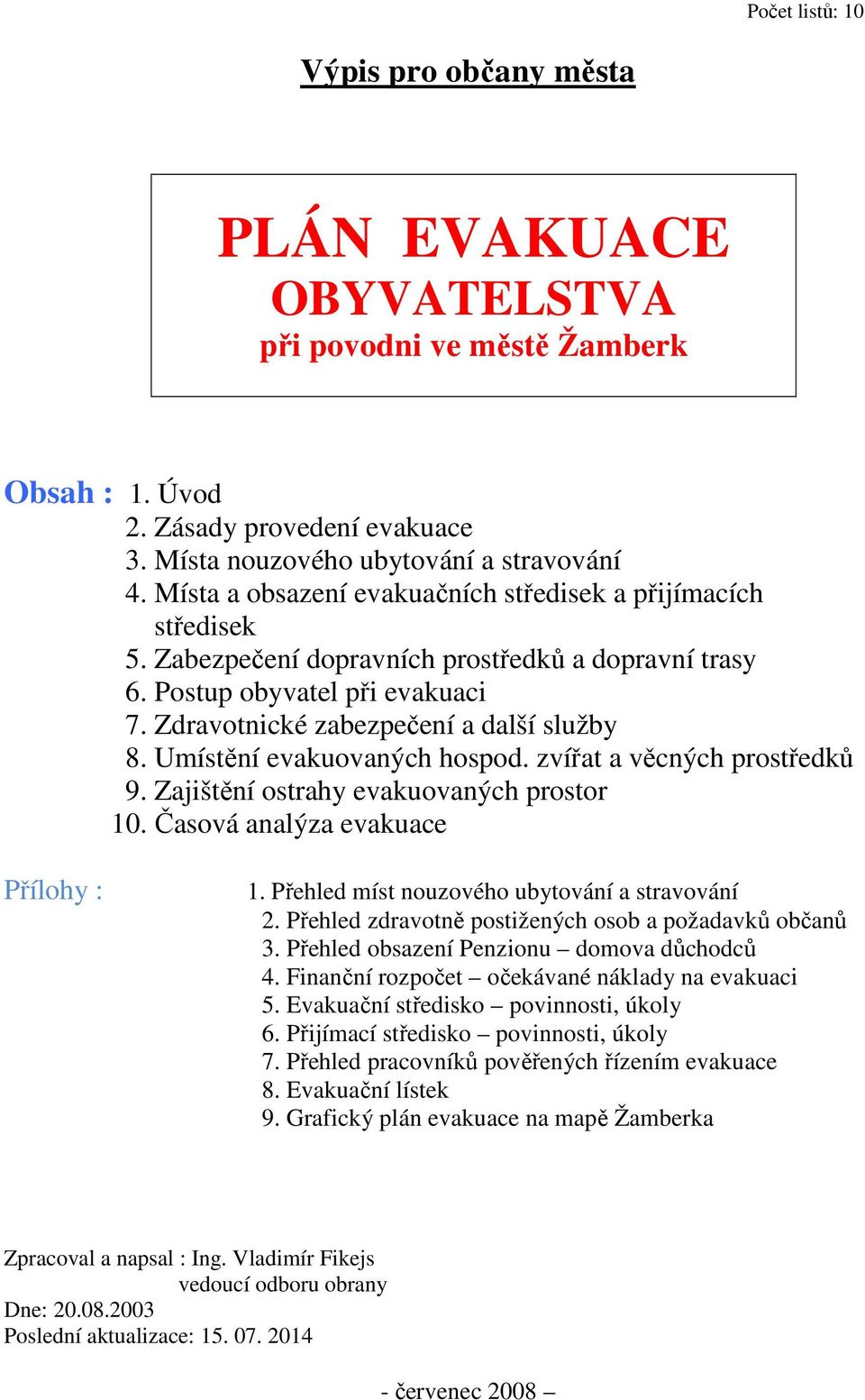 Umístění evakuovaných hospod. zvířat a věcných prostředků 9. Zajištění ostrahy evakuovaných prostor 10. Časová analýza evakuace Přílohy : 1. Přehled míst nouzového ubytování a stravování 2.